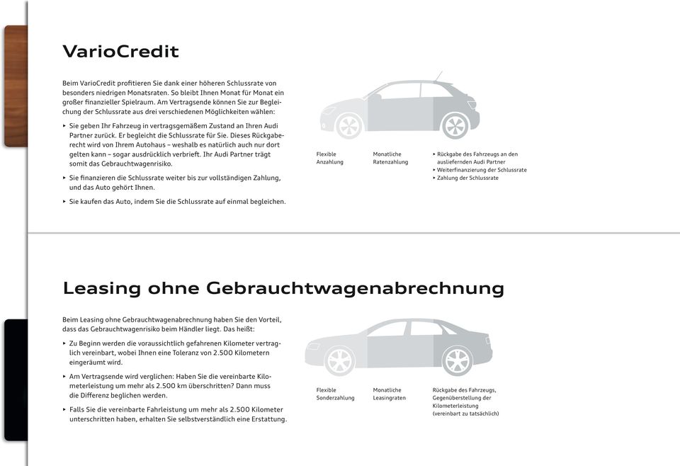 Am Vertragsende können Sie zur Begleichung der Schluss rate aus drei verschiedenen Möglichkeiten wählen: Sie geben Ihr Fahrzeug in vertragsgemäßem Zustand an Ihren Audi Partner zurück.