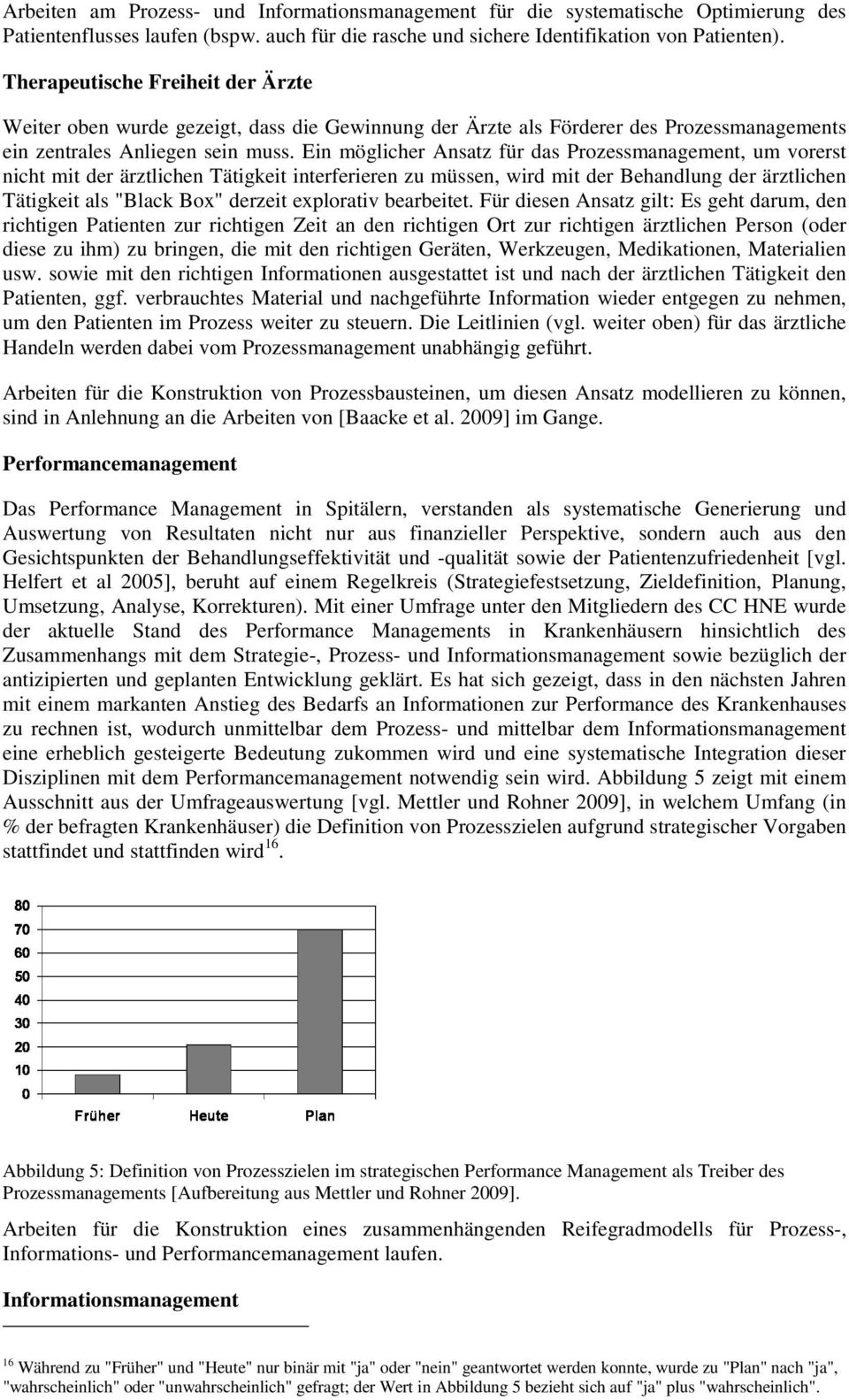 Ein möglicher Ansatz für das Prozessmanagement, um vorerst nicht mit der ärztlichen Tätigkeit interferieren zu müssen, wird mit der Behandlung der ärztlichen Tätigkeit als "Black Box" derzeit