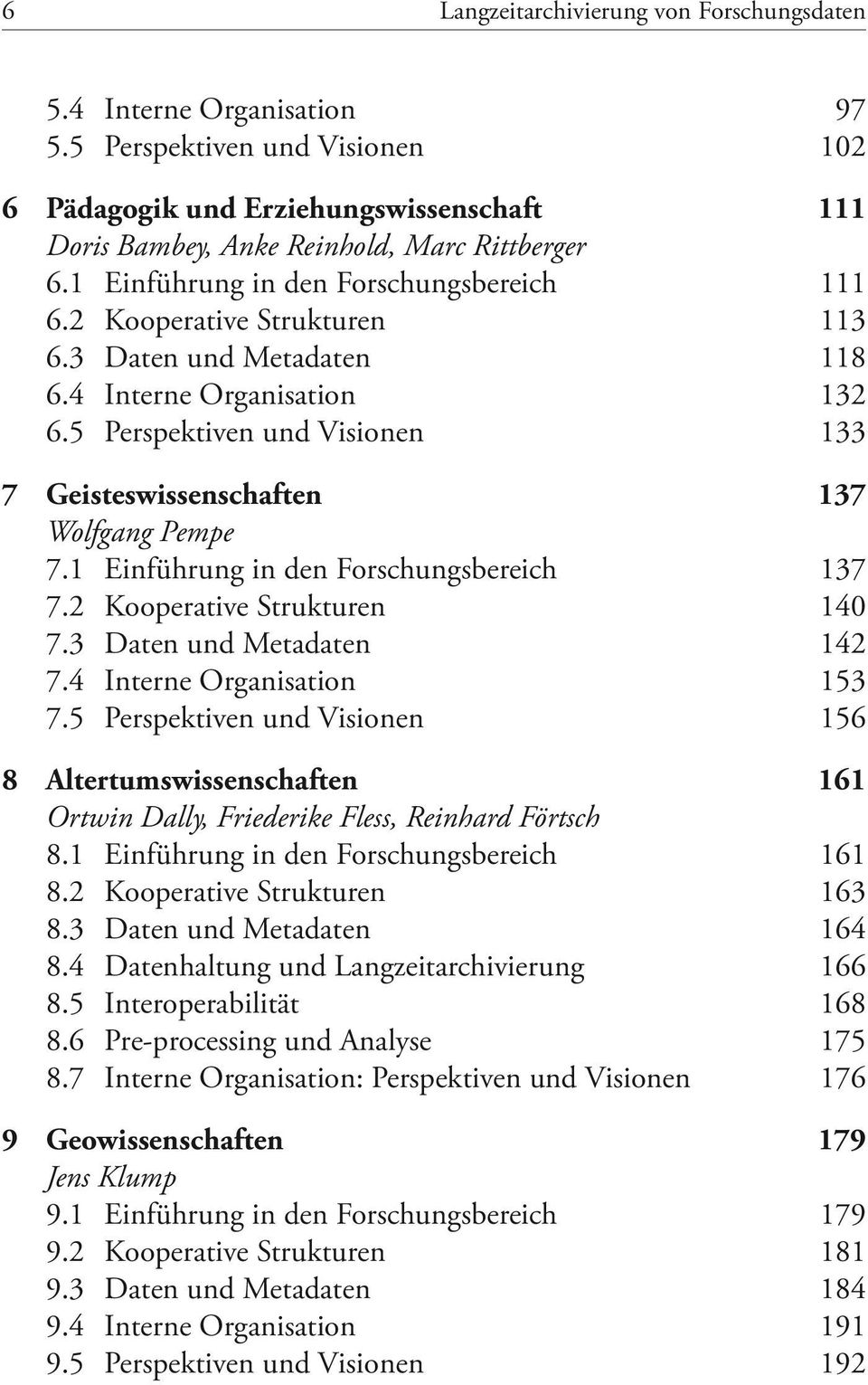 5 Perspektiven und Visionen 133 7 Geisteswissenschaften 137 Wolfgang Pempe 7.1 Einführung in den Forschungsbereich 137 7.2 Kooperative Strukturen 140 7.3 Daten und Metadaten 142 7.