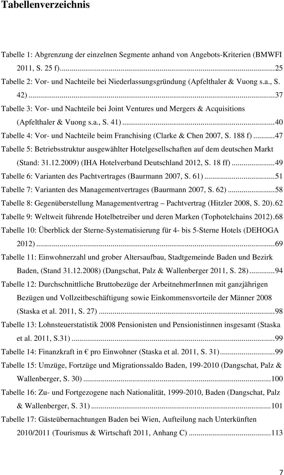 .. 47 Tabelle 5: Betriebsstruktur ausgewählter Hotelgesellschaften auf dem deutschen arkt (Stand: 3..009) (IHA Hotelverband Deutschland 0, S. 8 ff).