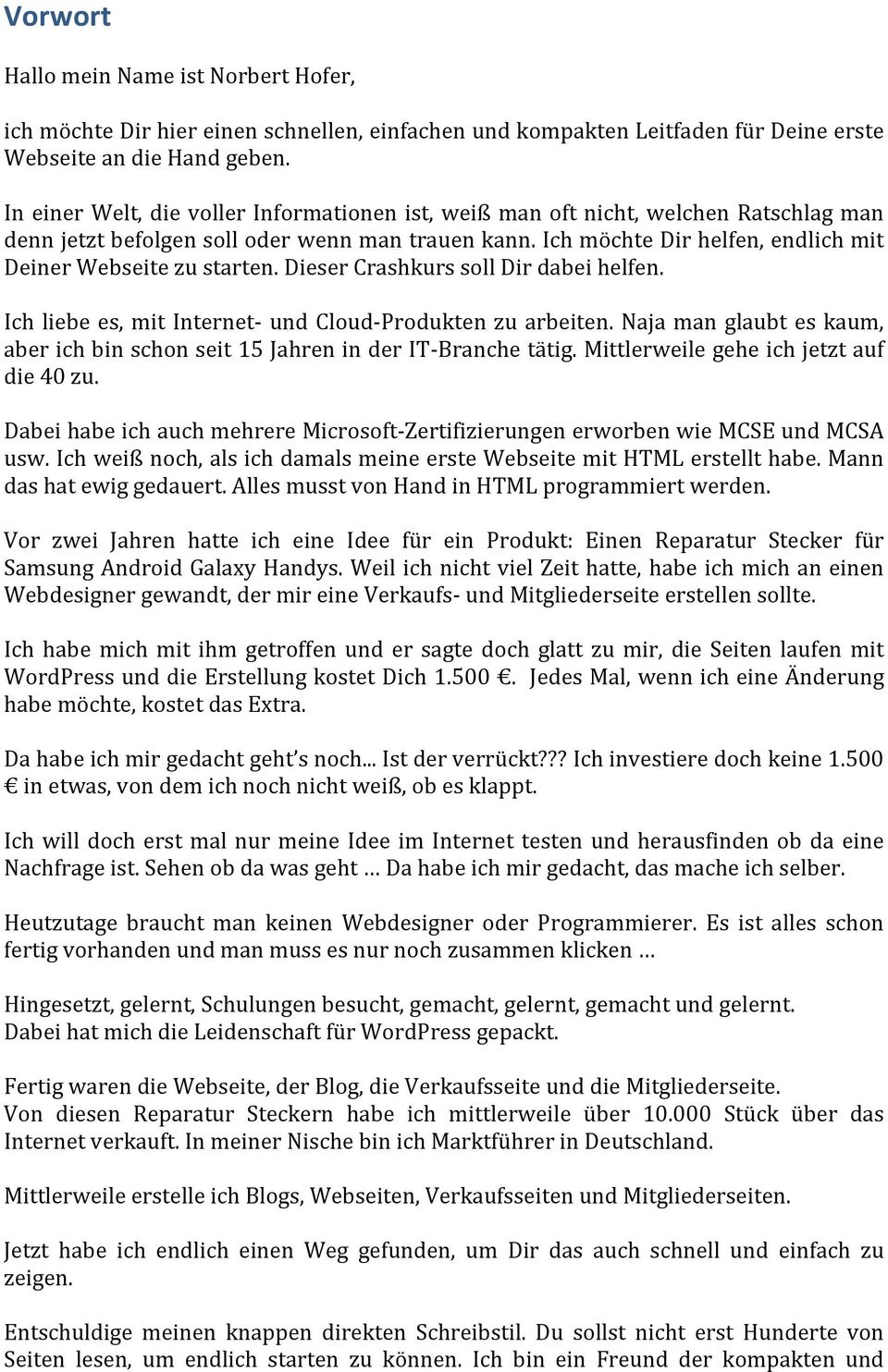 Ich möchte Dir helfen, endlich mit Deiner Webseite zu starten. Dieser Crashkurs soll Dir dabei helfen. Ich liebe es, mit Internet- und Cloud- Produkten zu arbeiten.