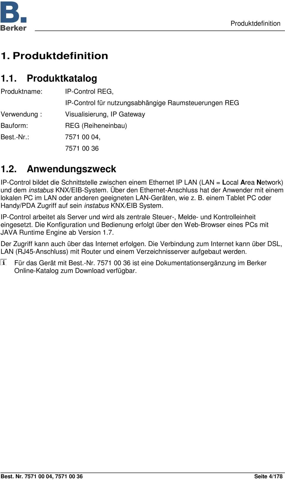 Über den Ethernet-Anschluss hat der Anwender mit einem lokalen PC im LAN oder anderen geeigneten LAN-Geräten, wie z. B. einem Tablet PC oder Handy/PDA Zugriff auf sein instabus KNX/EIB System.