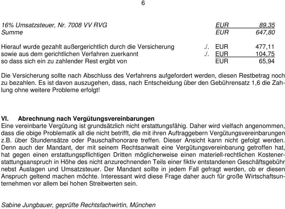 EUR 104,75 so dass sich ein zu zahlender Rest ergibt von EUR 65,94 Die Versicherung sollte nach Abschluss des Verfahrens aufgefordert werden, diesen Restbetrag noch zu bezahlen.