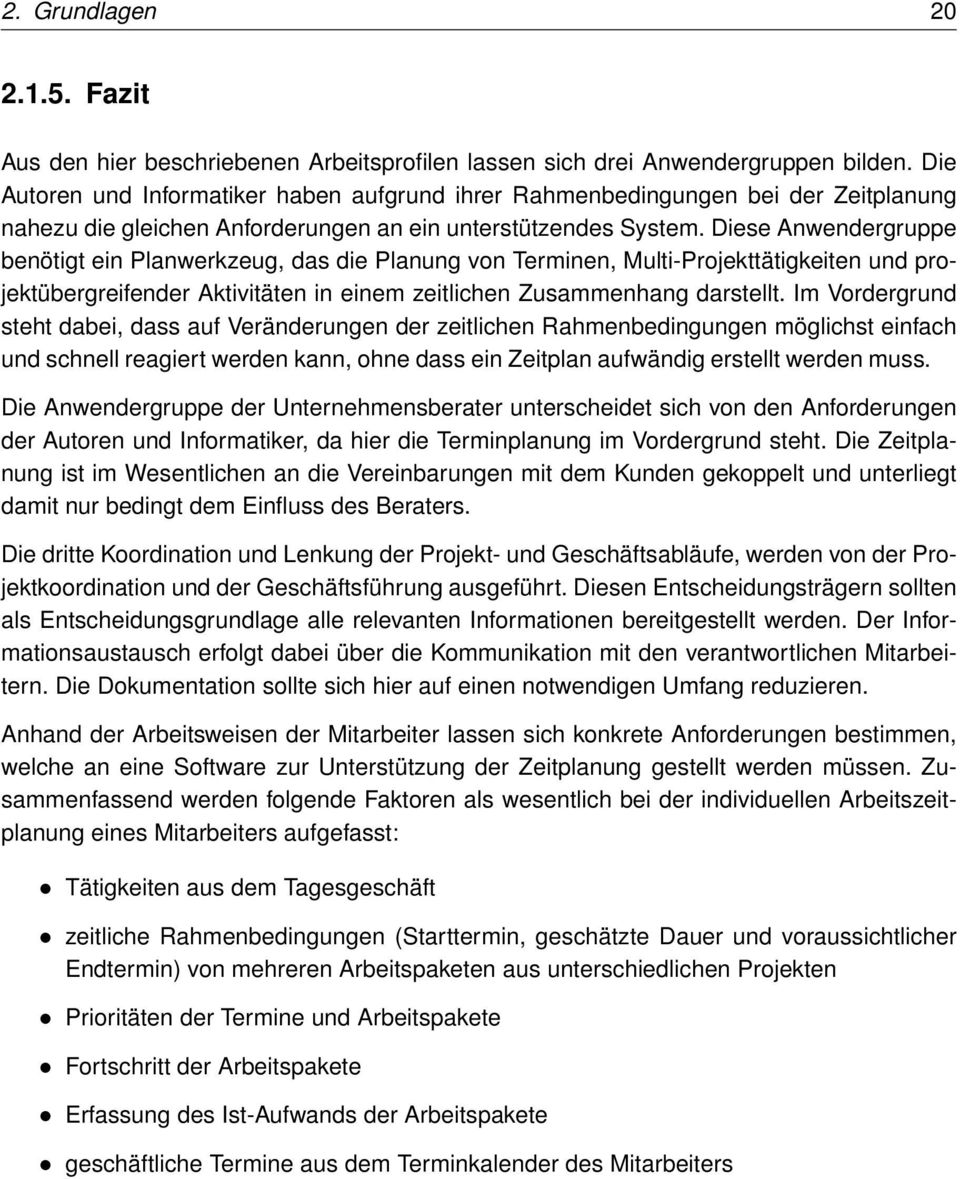 Diese Anwendergruppe benötigt ein Planwerkzeug, das die Planung von Terminen, Multi-Projekttätigkeiten und projektübergreifender Aktivitäten in einem zeitlichen Zusammenhang darstellt.