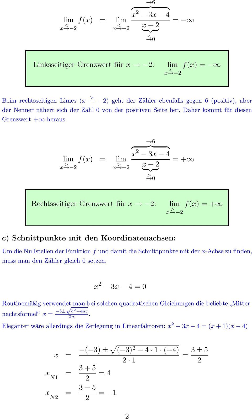 lim f(x) = x 2 > lim x > 2 6 { }} { x 2 3x 4 = + x + 2 } {{ } > 0 Rechtsseitiger Grenzwert für x 2: lim f(x) = + x 2 > c) Schnittpunkte mit den Koordinatenachsen: Um die Nullstellen der Funktion f