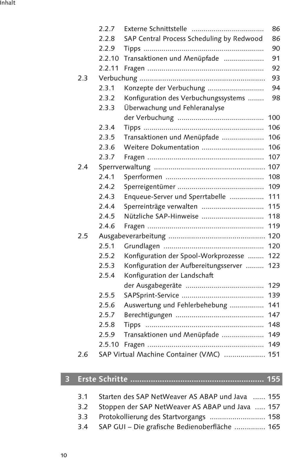 .. 106 2.3.6 Weitere Dokumentation... 106 2.3.7 Fragen... 107 2.4 Sperrverwaltung... 107 2.4.1 Sperrformen... 108 2.4.2 Sperreigentümer... 109 2.4.3 Enqueue-Server und Sperrtabelle... 111 2.4.4 Sperreinträge verwalten.