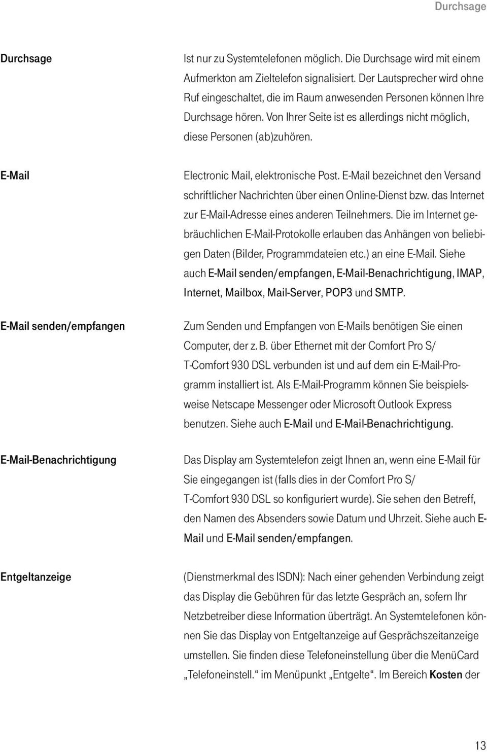 E-Mail E-Mail senden/empfangen E-Mail-Benachrichtigung Electronic Mail, elektronische Post. E-Mail bezeichnet den Versand schriftlicher Nachrichten über einen Online-Dienst bzw.