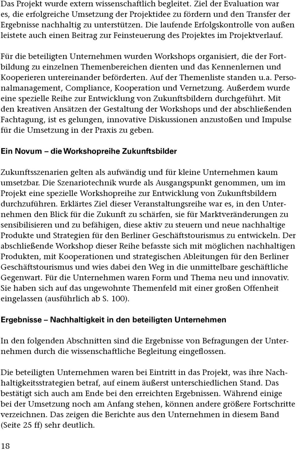 Für die beteiligten Unternehmen wurden Workshops organisiert, die der Fortbildung zu einzelnen Themenbereichen dienten und das Kennenlernen und Kooperieren untereinander beförderten.