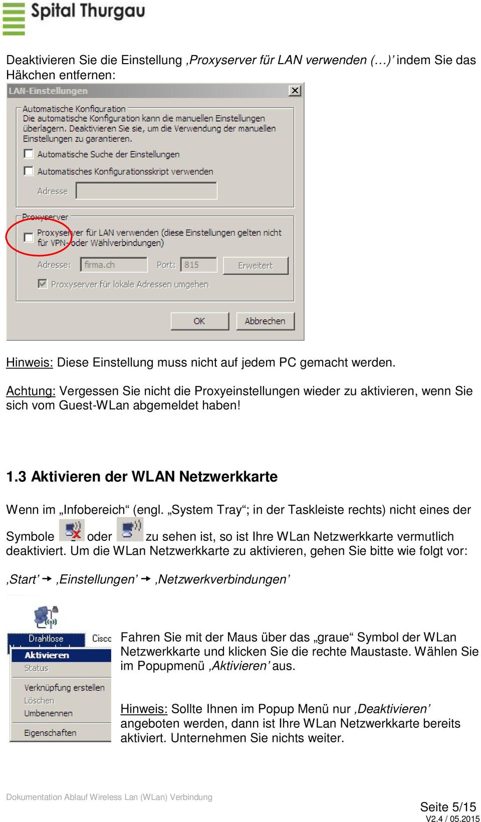 System Tray ; in der Taskleiste rechts) nicht eines der Symbole oder zu sehen ist, so ist Ihre WLan Netzwerkkarte vermutlich deaktiviert.