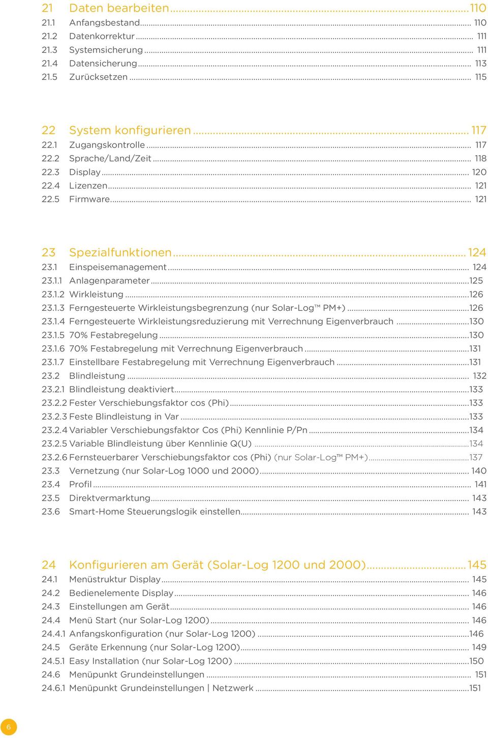 ..126 23.1.4 Ferngesteuerte Wirkleistungsreduzierung mit Verrechnung Eigenverbrauch...130 23.1.5 70% Festabregelung 130 23.1.6 70% Festabregelung mit Verrechnung Eigenverbrauch...131 23.1.7 Einstellbare Festabregelung mit Verrechnung Eigenverbrauch.