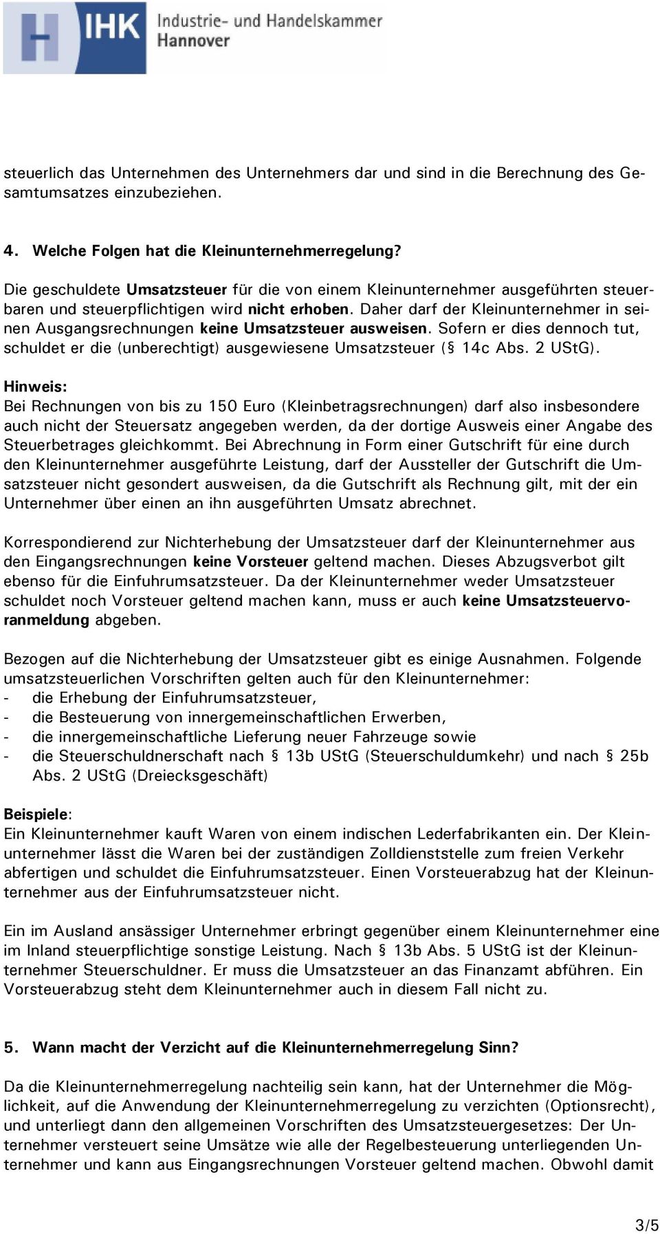 Daher darf der Kleinunternehmer in seinen Ausgangsrechnungen keine Umsatzsteuer ausweisen. Sofern er dies dennoch tut, schuldet er die (unberechtigt) ausgewiesene Umsatzsteuer ( 14c Abs. 2 UStG).