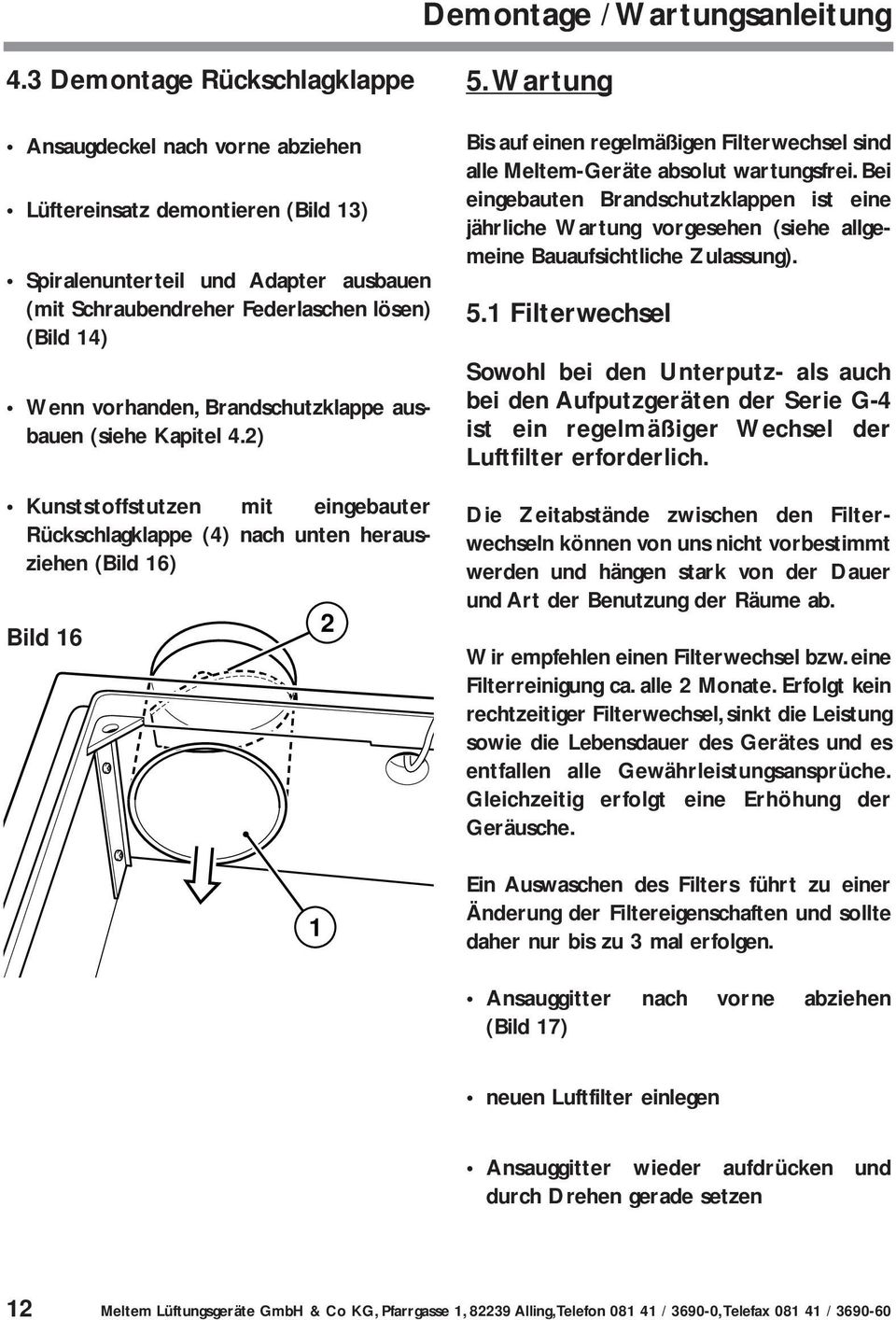 vorhanden, Brandschutzklappe ausbauen (siehe Kapitel 4.) Kunststoffstutzen mit eingebauter Rückschlagklappe (4) nach unten herausziehen (Bild 16) Bild 16 1 5.