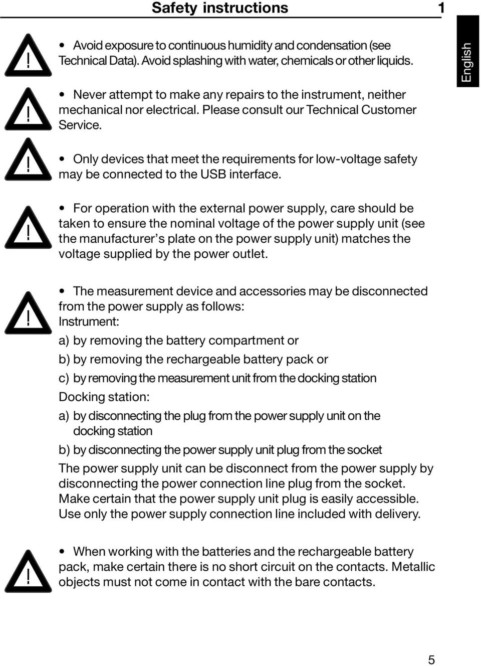 English Only devices that meet the requirements for low-voltage safety may be connected to the USB interface.