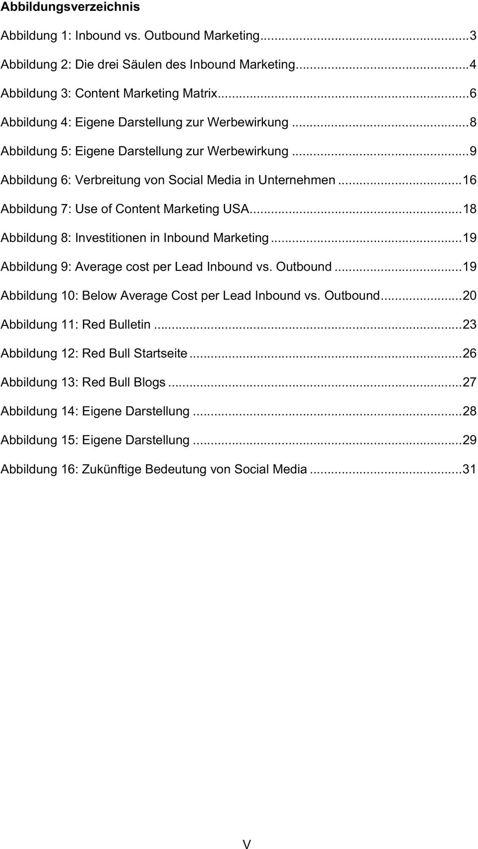 .. 16 Abbildung 7: Use of Content Marketing USA... 18 Abbildung 8: Investitionen in Inbound Marketing... 19 Abbildung 9: Average cost per Lead Inbound vs. Outbound.
