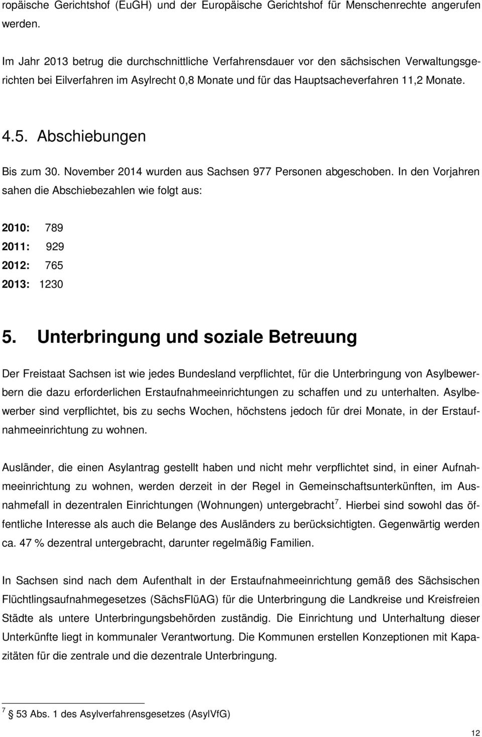 Abschiebungen Bis zum 30. November 2014 wurden aus Sachsen 977 Personen abgeschoben. In den Vorjahren sahen die Abschiebezahlen wie folgt aus: 2010: 789 2011: 929 2012: 765 2013: 1230 5.