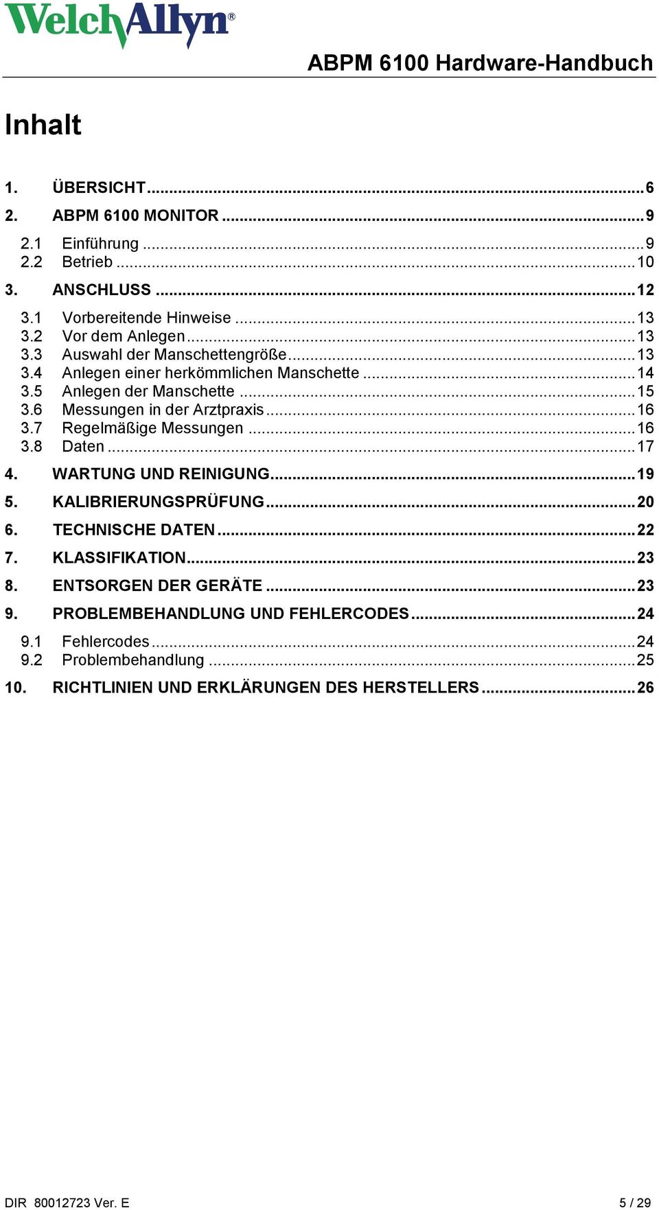 6 Messungen in der Arztpraxis... 16 3.7 Regelmäßige Messungen... 16 3.8 Daten... 17 4. WARTUNG UND REINIGUNG... 19 5. KALIBRIERUNGSPRÜFUNG... 20 6. TECHNISCHE DATEN... 22 7.