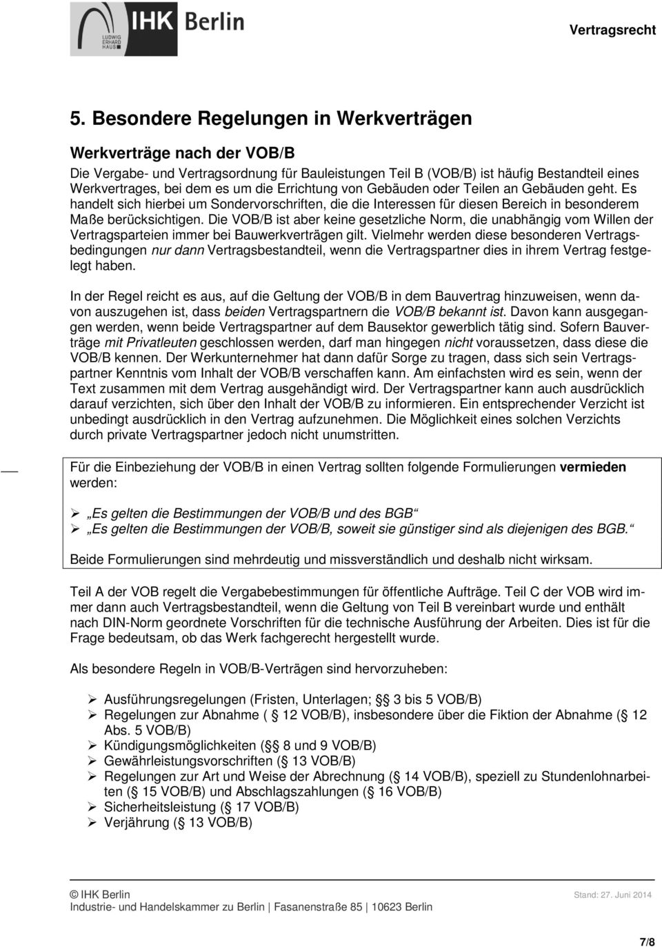 Die VOB/B ist aber keine gesetzliche Norm, die unabhängig vom Willen der Vertragsparteien immer bei Bauwerkverträgen gilt.