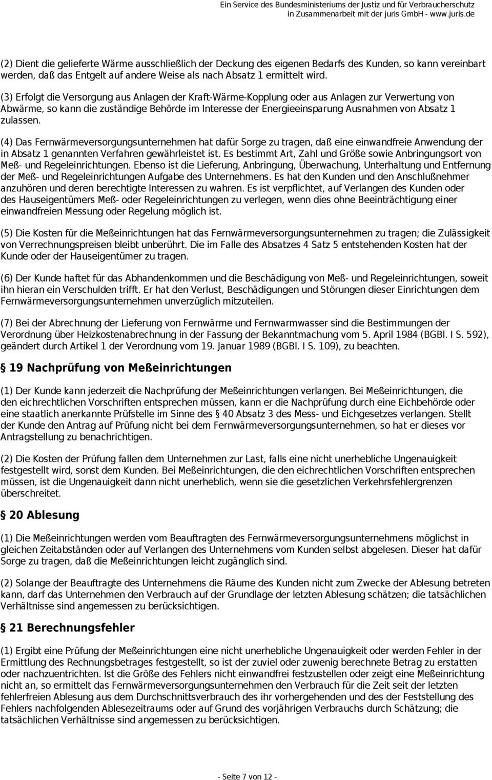 zulassen. (4) Das Fernwärmeversorgungsunternehmen hat dafür Sorge zu tragen, daß eine einwandfreie Anwendung der in Absatz 1 genannten Verfahren gewährleistet ist.