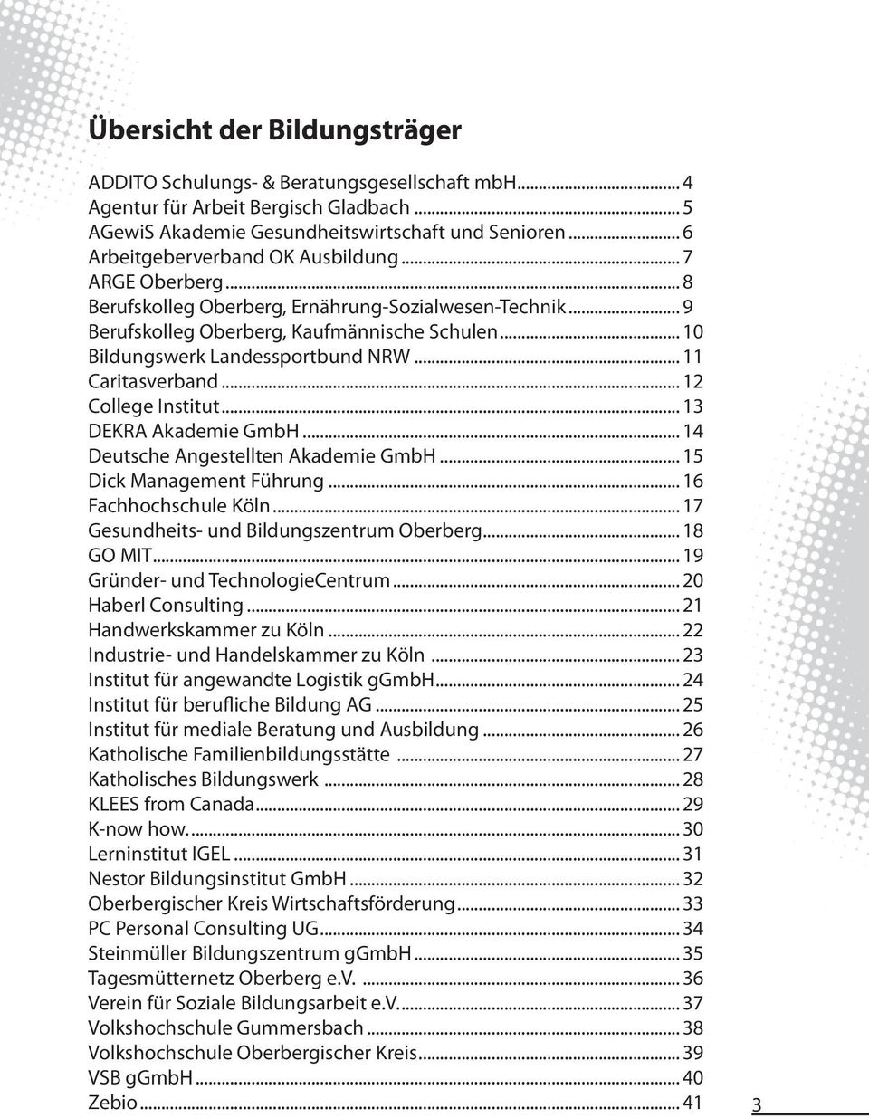 .. 10 Bildungswerk Landessportbund NRW... 11 Caritasverband... 12 College Institut... 13 DEKRA Akademie GmbH... 14 Deutsche Angestellten Akademie GmbH... 15 Dick Management Führung.