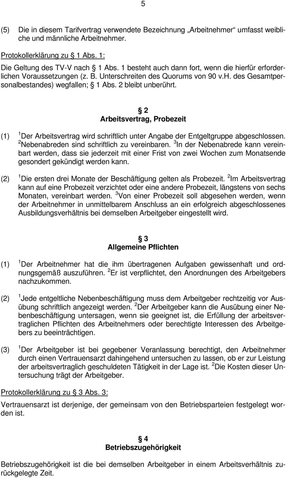 2 Arbeitsvertrag, Probezeit (1) (2) 1 Der Arbeitsvertrag wird schriftlich unter Angabe der Entgeltgruppe abgeschlossen. 2 Nebenabreden sind schriftlich zu vereinbaren.