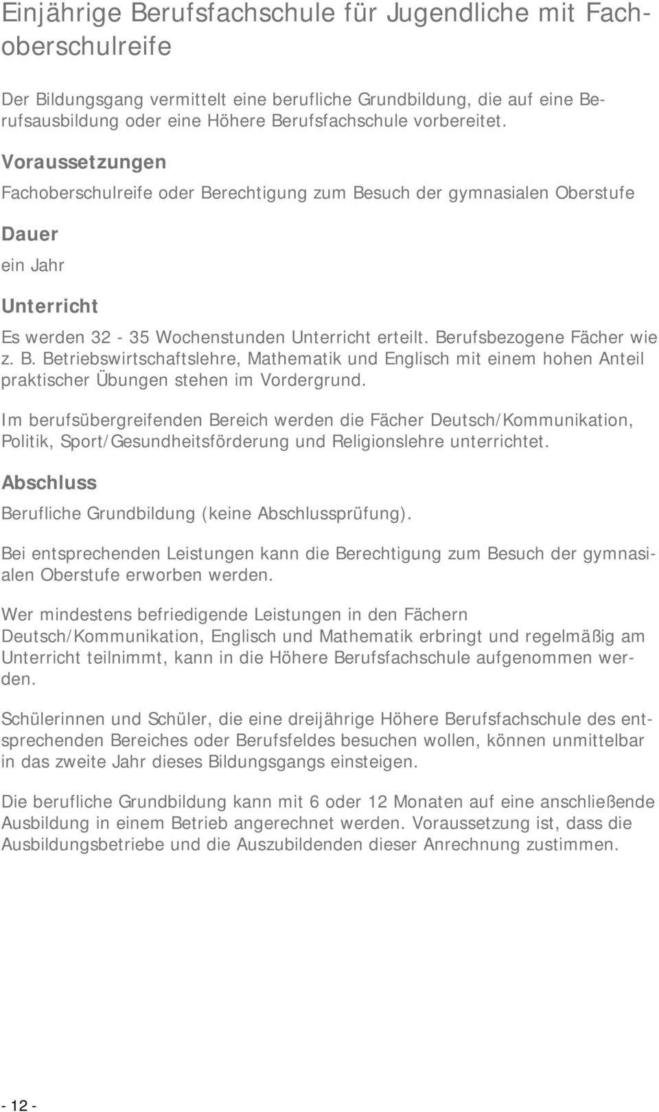 Berufsbezogene Fächer wie z. B. Betriebswirtschaftslehre, Mathematik und Englisch mit einem hohen Anteil praktischer Übungen stehen im Vordergrund.