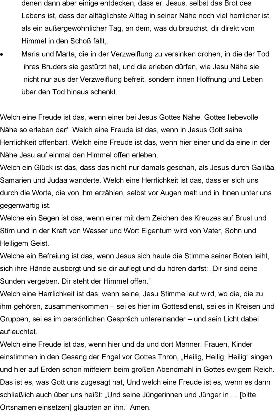 Maria und Marta, die in der Verzweiflung zu versinken drohen, in die der Tod ihres Bruders sie gestürzt hat, und die erleben dürfen, wie Jesu Nähe sie nicht nur aus der Verzweiflung befreit, sondern