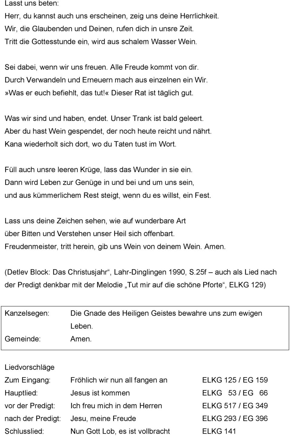 Was wir sind und haben, endet. Unser Trank ist bald geleert. Aber du hast Wein gespendet, der noch heute reicht und nährt. Kana wiederholt sich dort, wo du Taten tust im Wort.