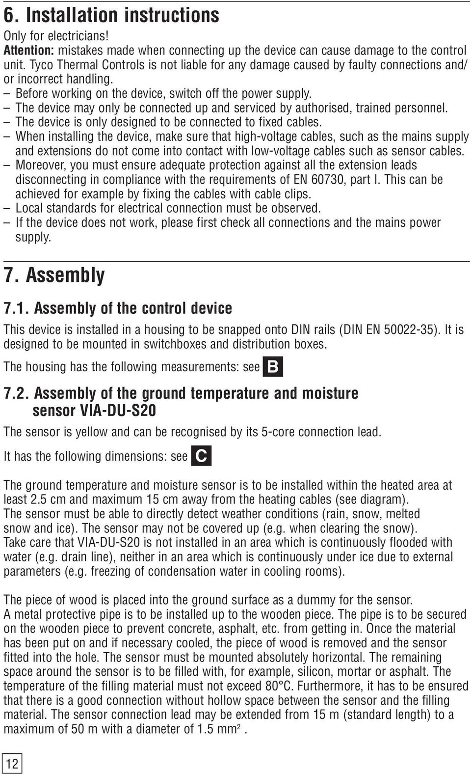 The device may only be connected up and serviced by authorised, trained personnel. The device is only designed to be connected to fixed cables.