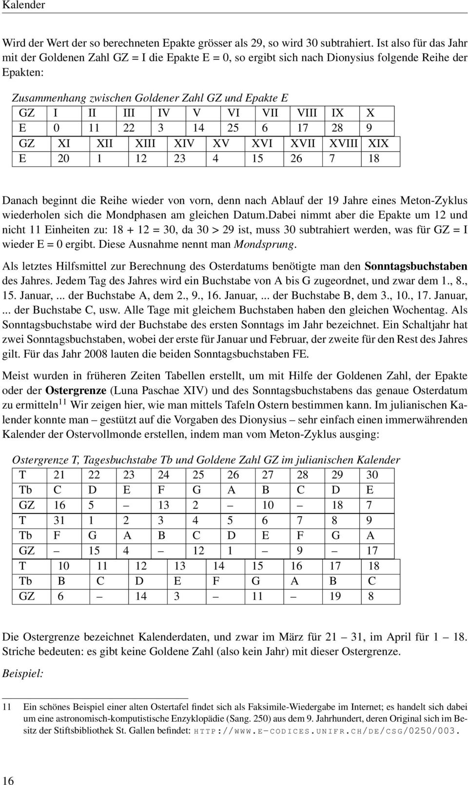 VII VIII IX X E 0 11 22 3 14 25 6 17 28 9 GZ XI XII XIII XIV XV XVI XVII XVIII XIX E 20 1 12 23 4 15 26 7 18 Danach beginnt die Reihe wieder von vorn, denn nach Ablauf der 19 Jahre eines Meton-Zyklus