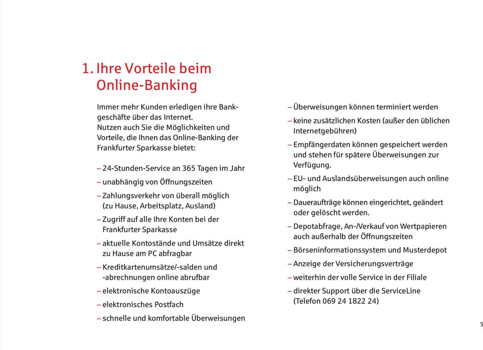 von überall möglich (zu Hause, Arbeitsplatz, Ausland) Zugriff auf alle Ihre Konten bei der Frankfurter Sparkasse aktuelle Kontostände und Umsätze direkt zu Hause am PC abfragbar