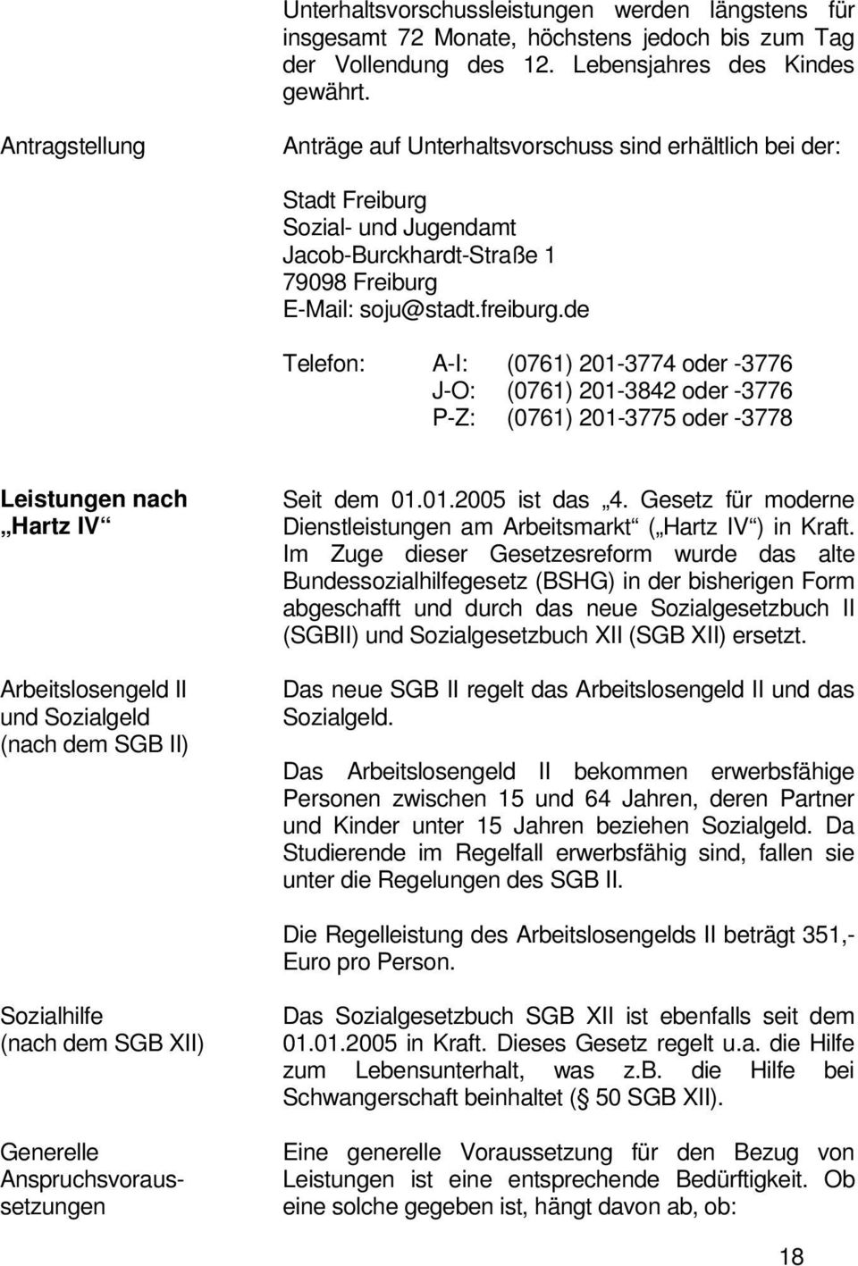 de Telefon: A-I: (0761) 201-3774 oder -3776 J-O: (0761) 201-3842 oder -3776 P-Z: (0761) 201-3775 oder -3778 Leistungen nach Hartz IV Arbeitslosengeld II und Sozialgeld (nach dem SGB II) Seit dem 01.