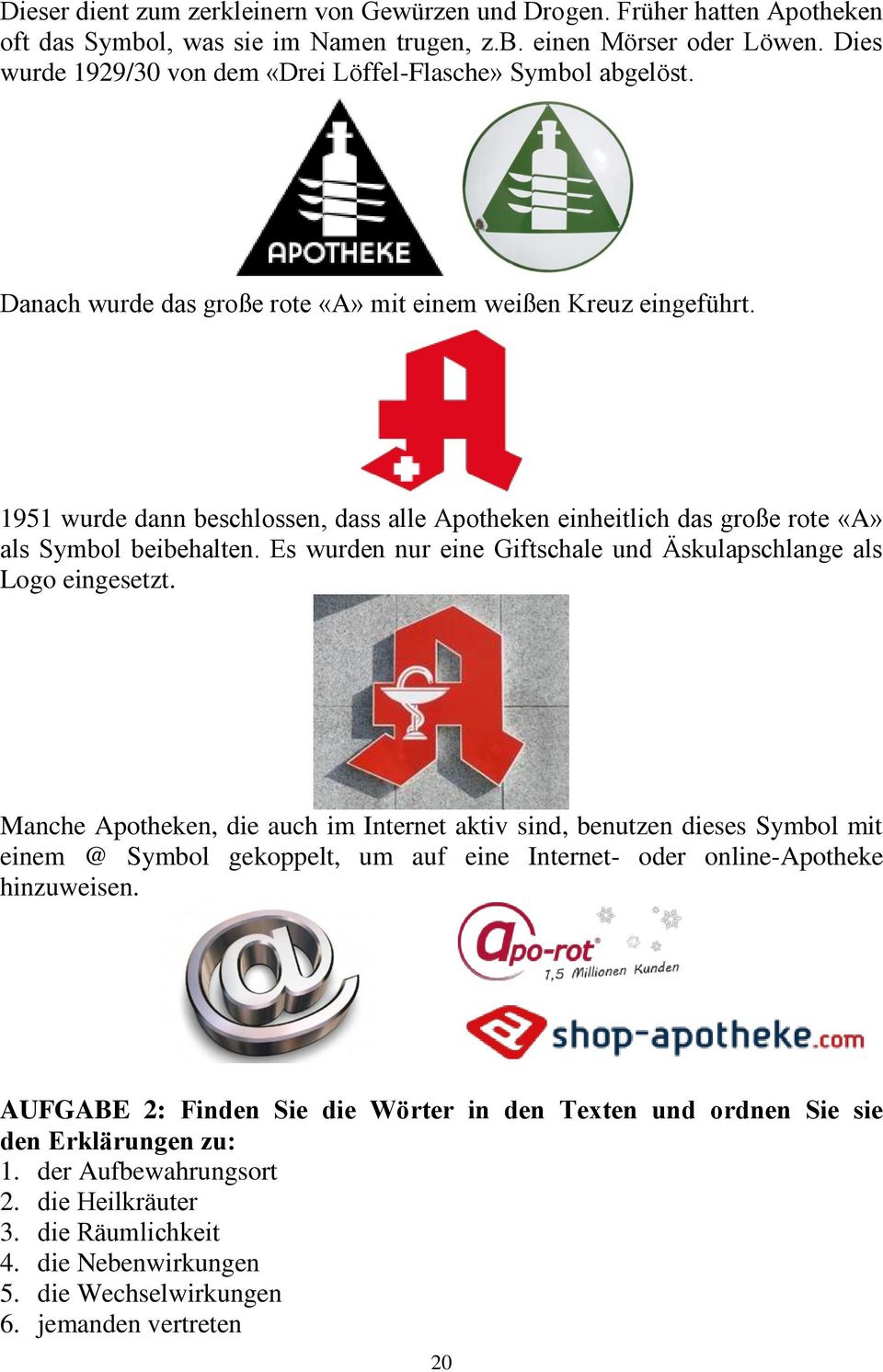 1951 wurde dann beschlossen, dass alle Apotheken einheitlich das große rote «A» als Symbol beibehalten. Es wurden nur eine Giftschale und Äskulapschlange als Logo eingesetzt.