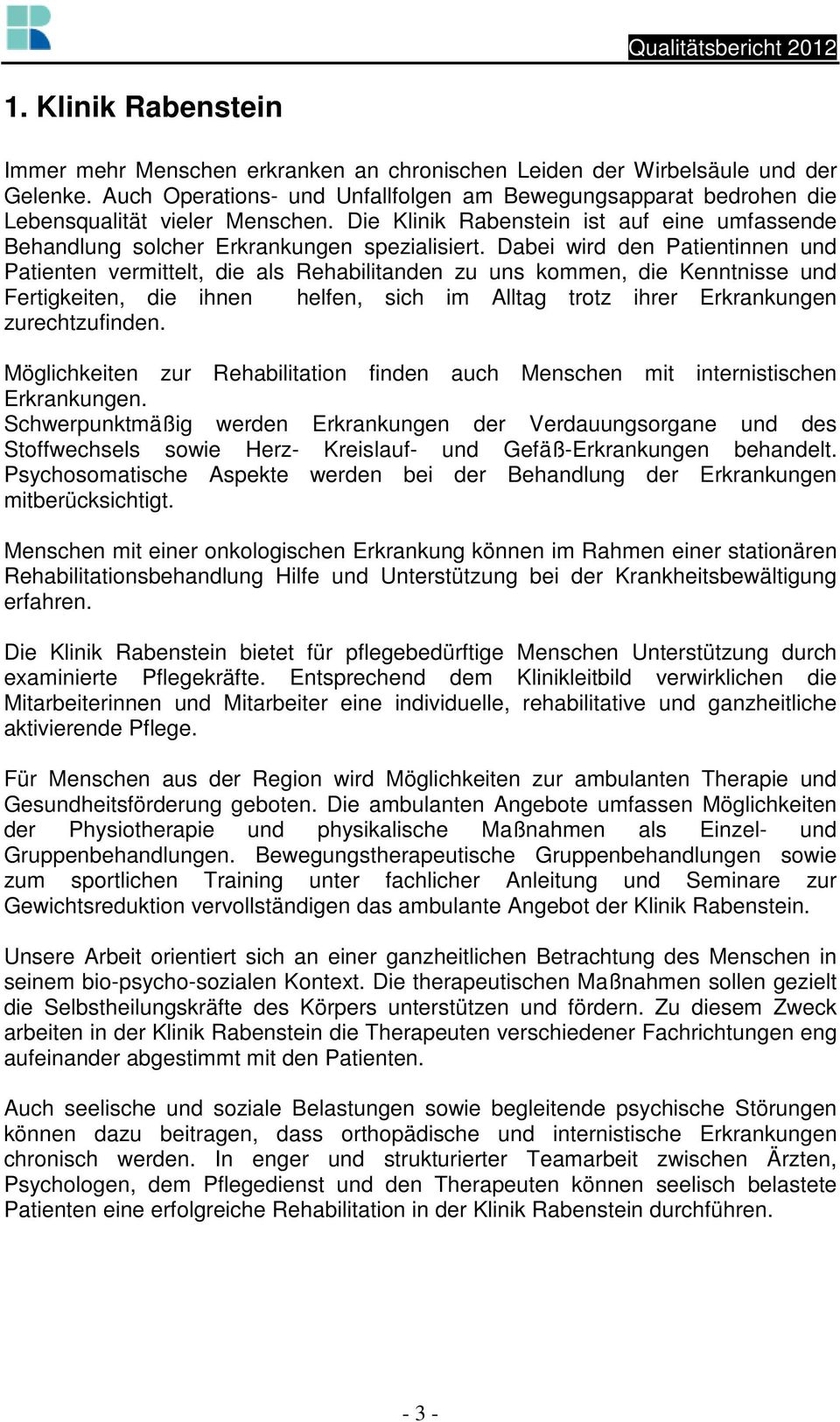 Dabei wird den Patientinnen und Patienten vermittelt, die als Rehabilitanden zu uns kommen, die Kenntnisse und Fertigkeiten, die ihnen helfen, sich im Alltag trotz ihrer Erkrankungen zurechtzufinden.