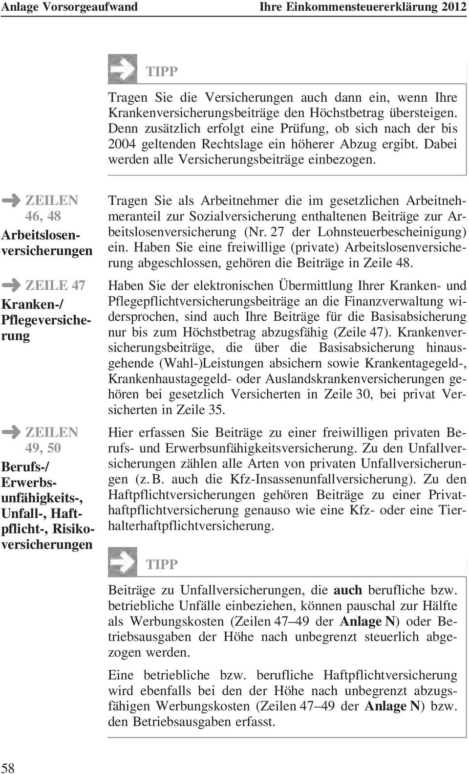 46, 48 Arbeitslosenversicherungen Ü ZEILE 47 Kranken-/ Pflegeversicherung 49, 50 Berufs-/ Erwerbsunfähigkeits-, Unfall-, Haftpflicht-, Risikoversicherungen Tragen Sie als Arbeitnehmer die im