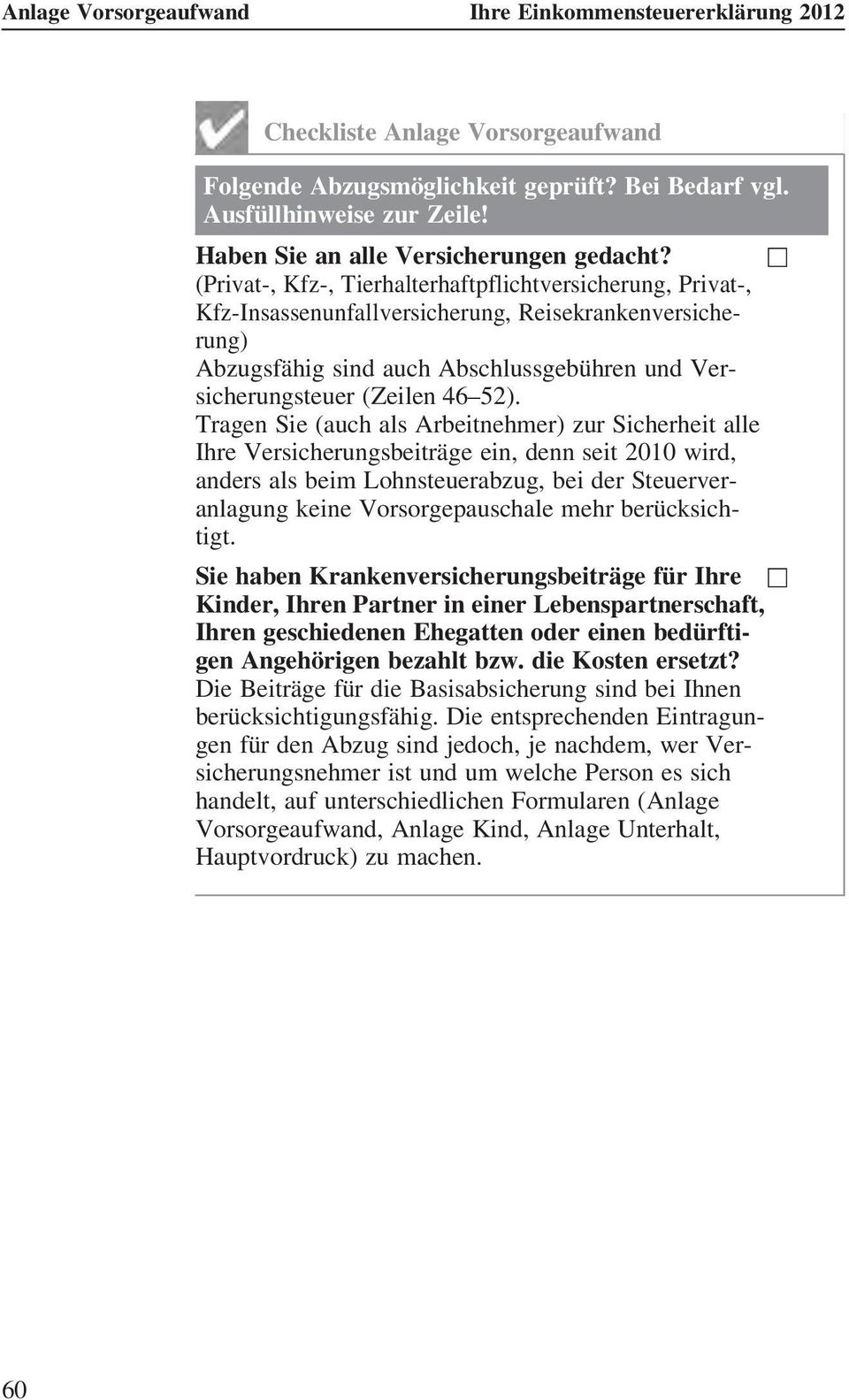 Tragen Sie (auch als Arbeitnehmer) zur Sicherheit alle Ihre Versicherungsbeiträge ein, denn seit 2010 wird, anders als beim Lohnsteuerabzug, bei der Steuerveranlagung keine Vorsorgepauschale mehr