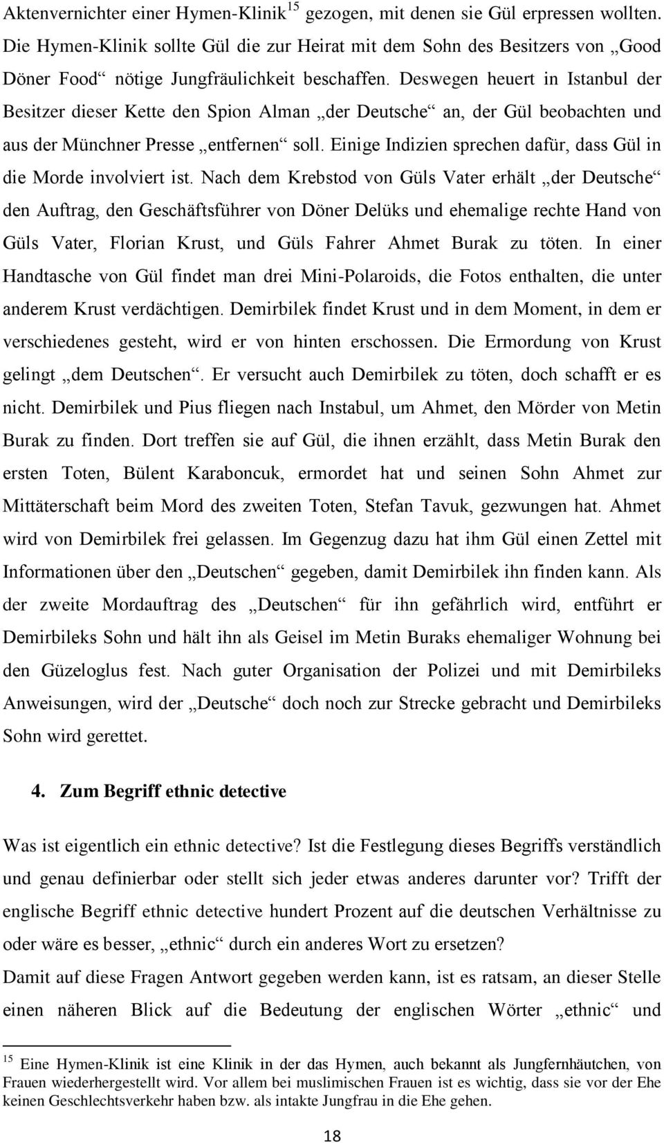 Deswegen heuert in Istanbul der Besitzer dieser Kette den Spion Alman der Deutsche an, der Gül beobachten und aus der Münchner Presse entfernen soll.