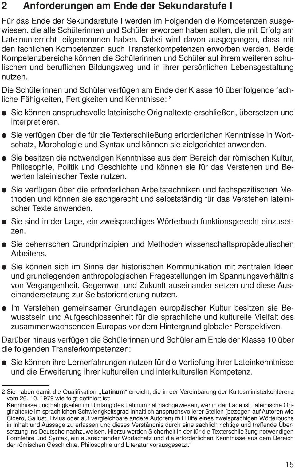 Beide Kompetenzbereiche können die Schülerinnen und Schüler auf ihrem weiteren schulischen und beruflichen Bildungsweg und in ihrer persönlichen Lebensgestaltung nutzen.