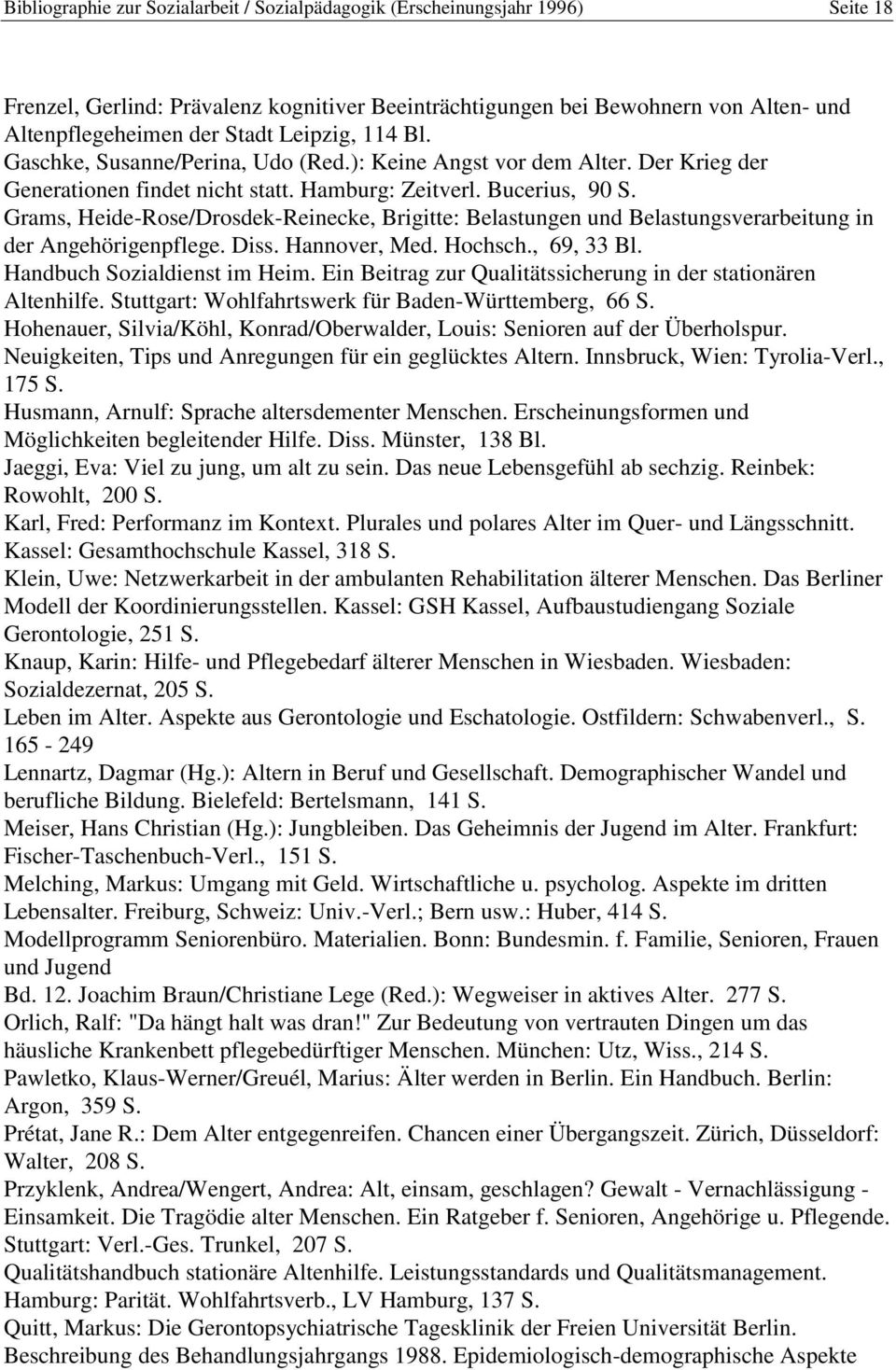 Grams, Heide-Rose/Drosdek-Reinecke, Brigitte: Belastungen und Belastungsverarbeitung in der Angehörigenpflege. Diss. Hannover, Med. Hochsch., 69, 33 Bl. Handbuch Sozialdienst im Heim.