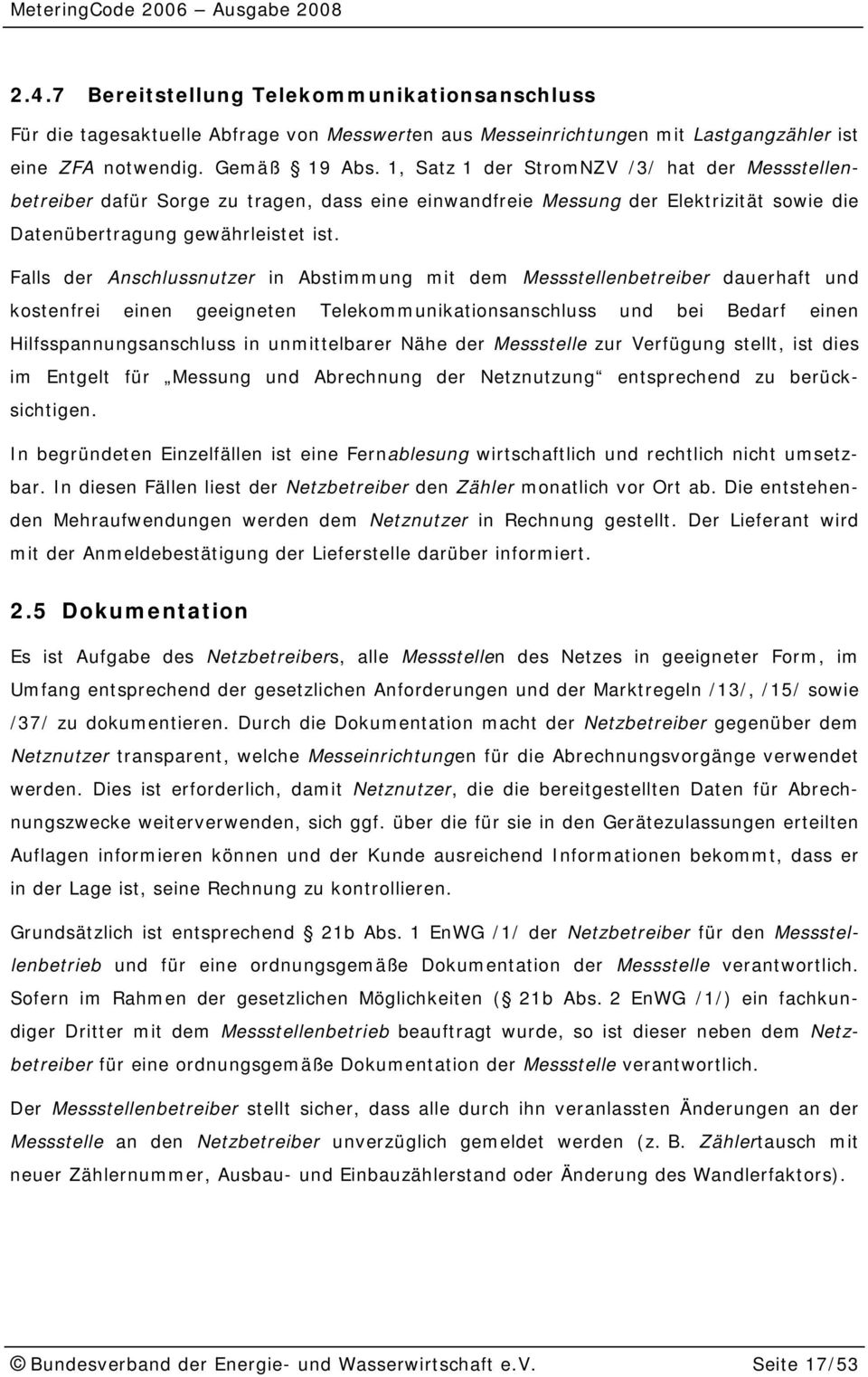 Falls der Anschlussnutzer in Abstimmung mit dem Messstellenbetreiber dauerhaft und kostenfrei einen geeigneten Telekommunikationsanschluss und bei Bedarf einen Hilfsspannungsanschluss in