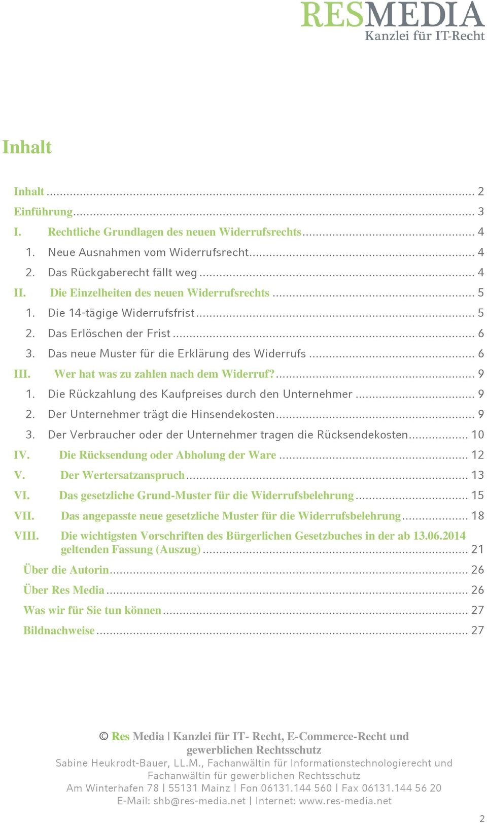 Wer hat was zu zahlen nach dem Widerruf?... 9 1. Die Rückzahlung des Kaufpreises durch den Unternehmer... 9 2. Der Unternehmer trägt die Hinsendekosten... 9 3.