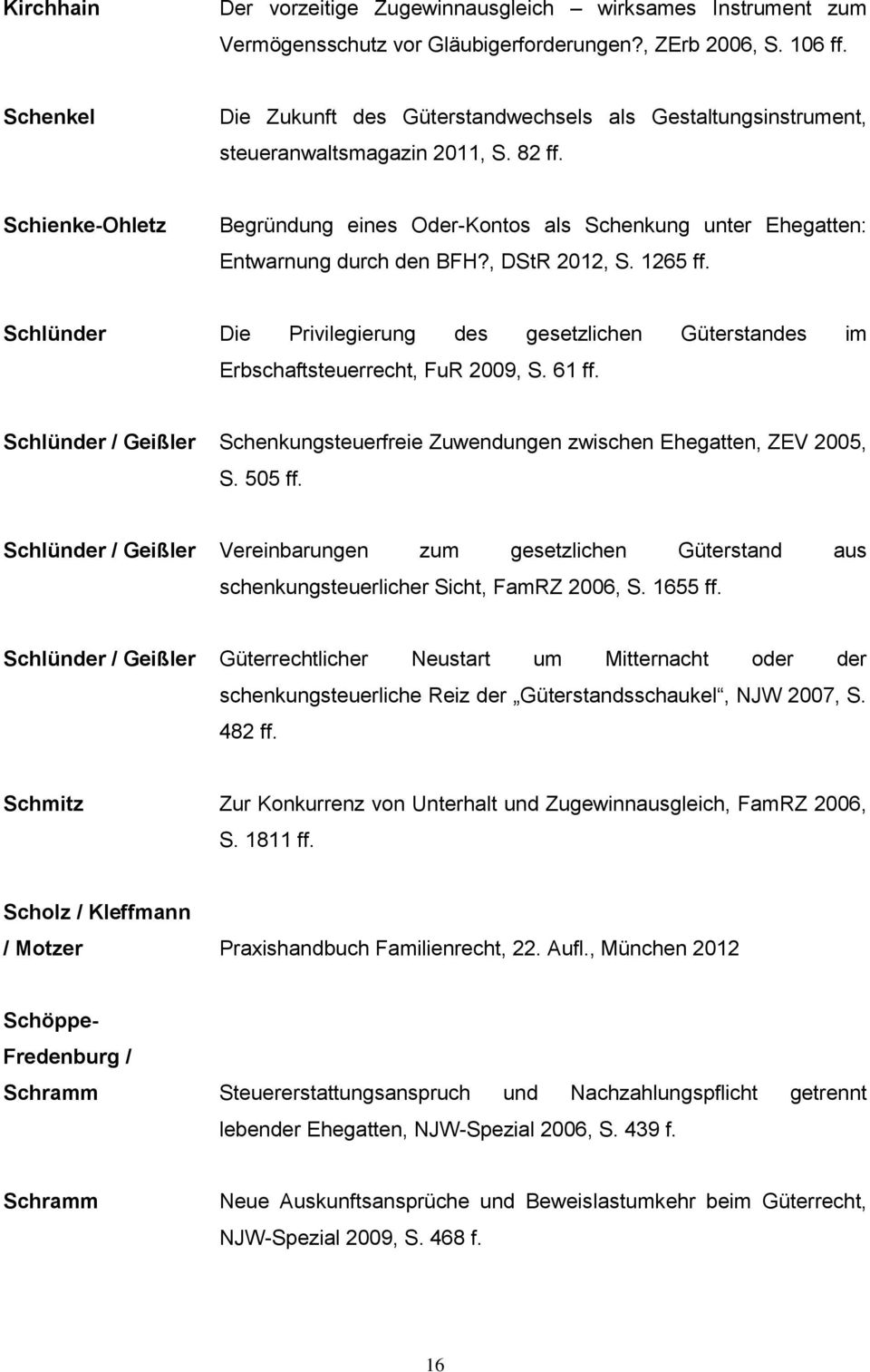 Schienke-Ohletz Begründung eines Oder-Kontos als Schenkung unter Ehegatten: Entwarnung durch den BFH?, DStR 2012, S. 1265 ff.