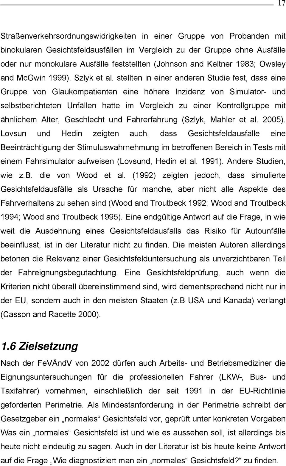 stellten in einer anderen Studie fest, dass eine Gruppe von Glaukompatienten eine höhere Inzidenz von Simulator- und selbstberichteten Unfällen hatte im Vergleich zu einer Kontrollgruppe mit