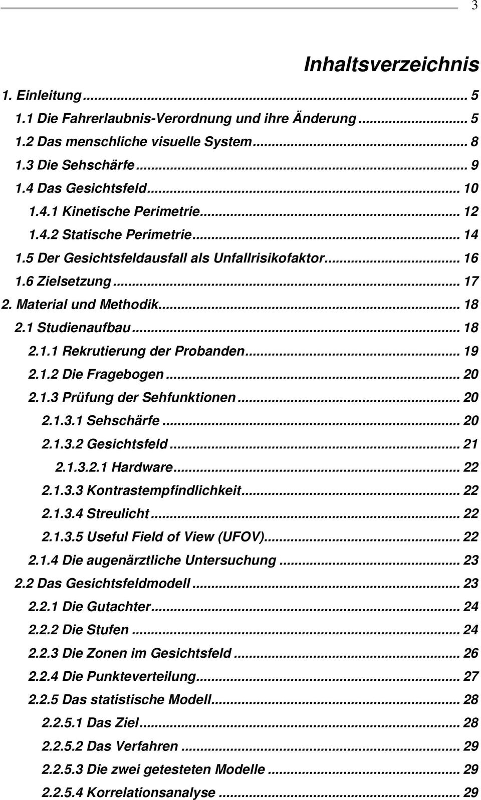 .. 19 2.1.2 Die Fragebogen... 20 2.1.3 Prüfung der Sehfunktionen... 20 2.1.3.1 Sehschärfe... 20 2.1.3.2 Gesichtsfeld... 21 2.1.3.2.1 Hardware... 22 2.1.3.3 Kontrastempfindlichkeit... 22 2.1.3.4 Streulicht.