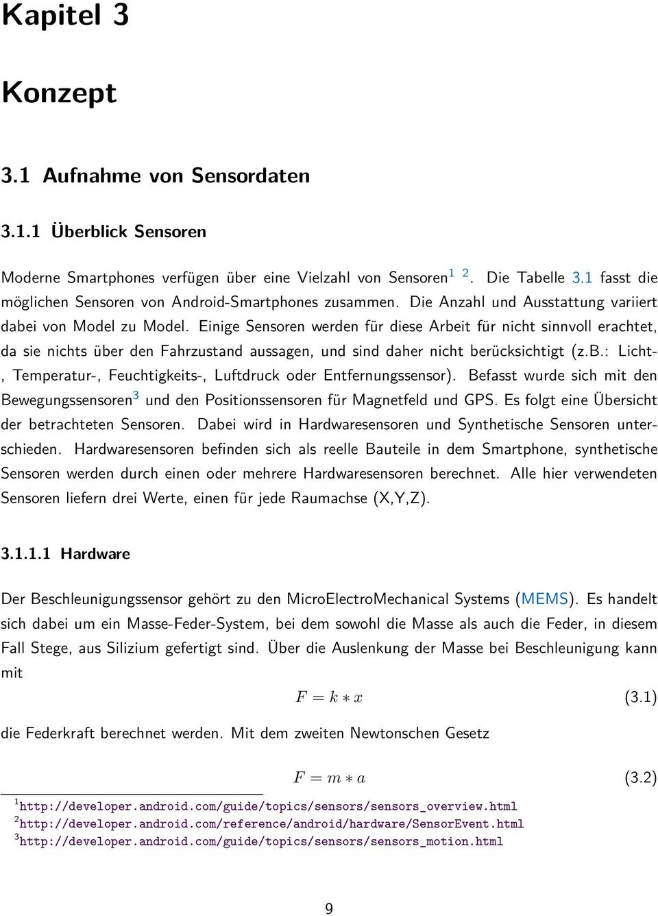 Einige Sensoren werden für diese Arbeit für nicht sinnvoll erachtet, da sie nichts über den Fahrzustand aussagen, und sind daher nicht berücksichtigt (z.b.: Licht-, Temperatur-, Feuchtigkeits-, Luftdruck oder Entfernungssensor).