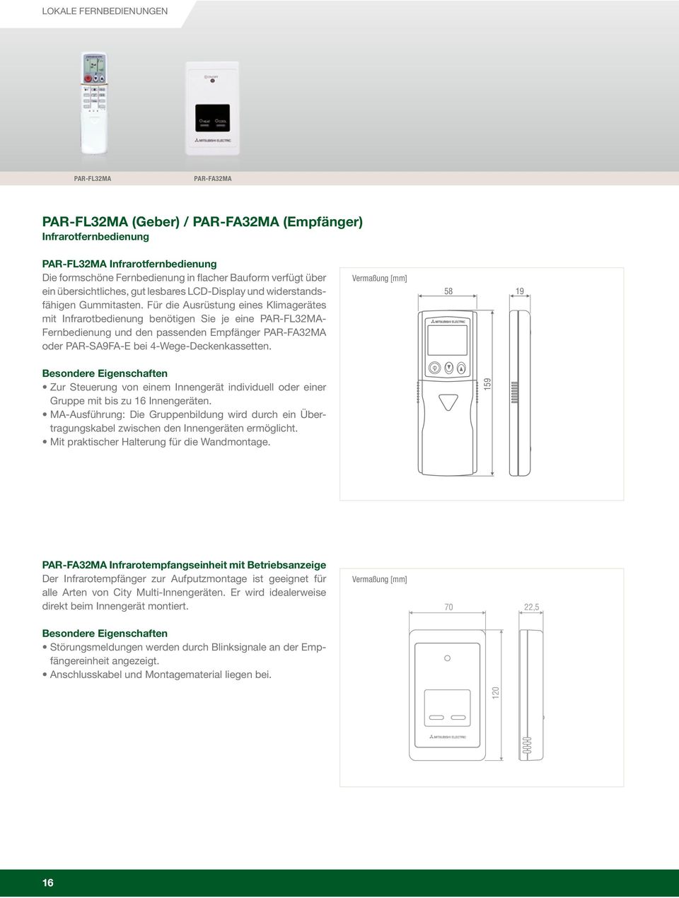 Für die Ausrüstung eines Klimagerätes mit Infrarotbedienung benötigen Sie je eine PAR-FL32MA- Fernbedienung und den passenden Empfänger PAR-FA32MA oder PAR-SA9FA-E bei 4-Wege-Deckenkassetten.