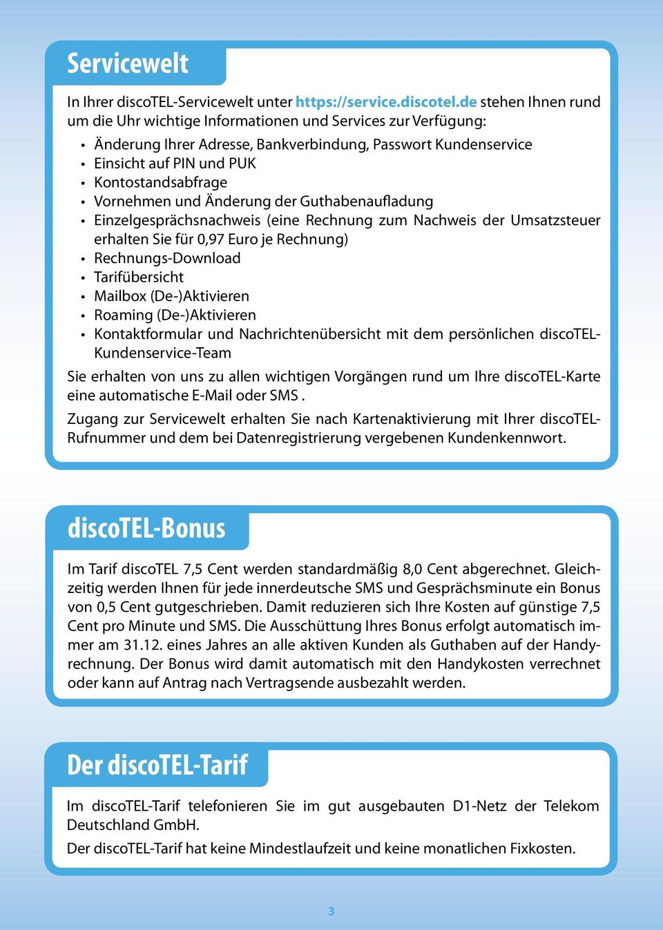 de stehen Ihnen rund um die Uhr wichtige Informationen und Services zur Verfügung: Änderung Ihrer Adresse, Bankverbindung, Passwort Kundenservice Einsicht auf PIN und PUK Kontostandsabfrage Vornehmen