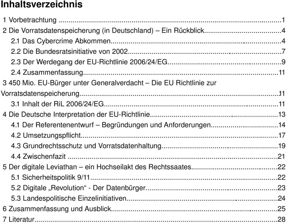 ..11 4 Die Deutsche Interpretation der EU Richtlinie...13 4.1 Der Referentenentwurf Begründungen und Anforderungen...14 4.2 Umsetzungspflicht...17 4.3 Grundrechtsschutz und Vorratsdatenhaltung...19 4.