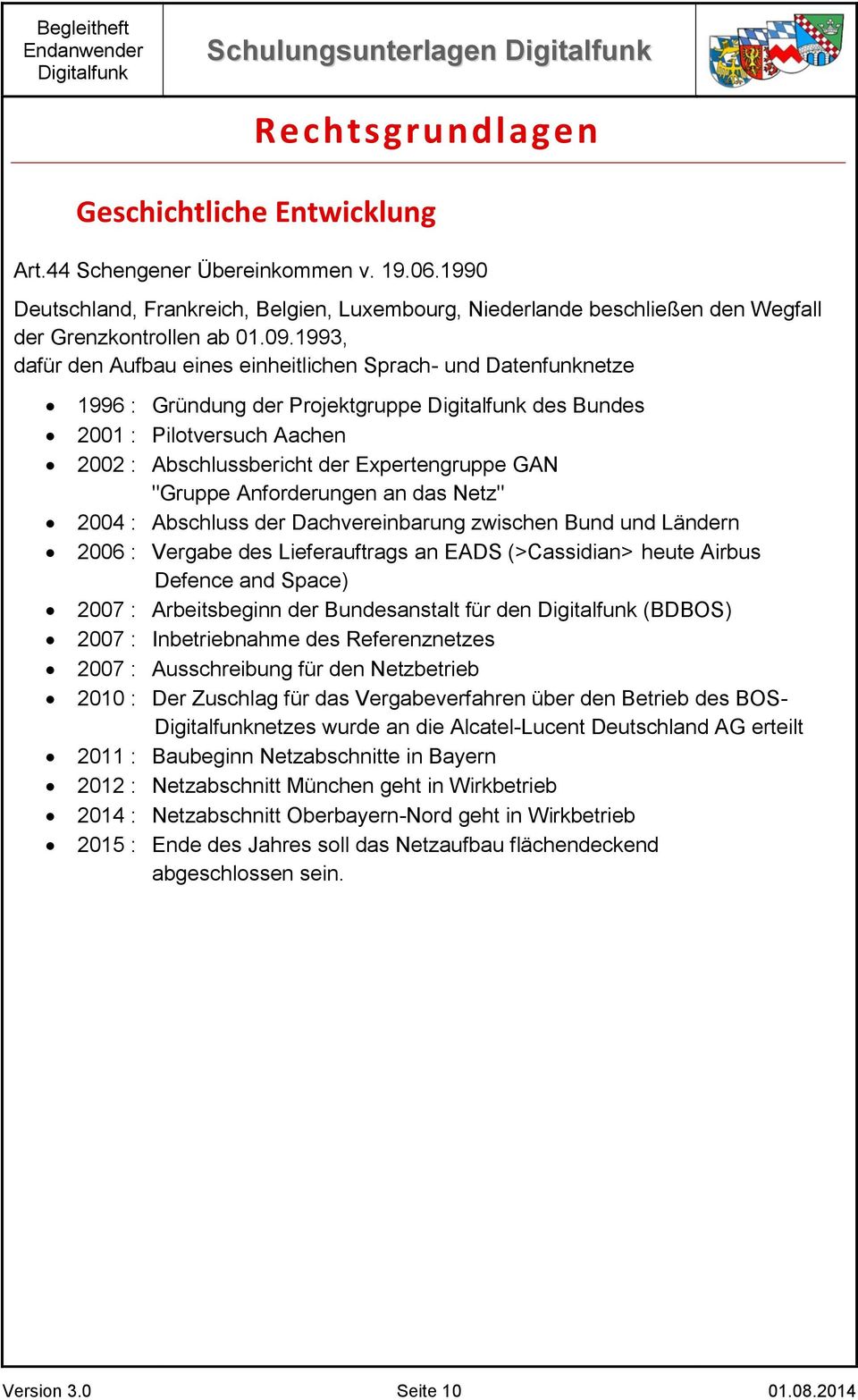 1993, dafür den Aufbau eines einheitlichen Sprach- und Datenfunknetze 1996 : Gründung der Projektgruppe des Bundes 2001 : Pilotversuch Aachen 2002 : Abschlussbericht der Expertengruppe GAN "Gruppe