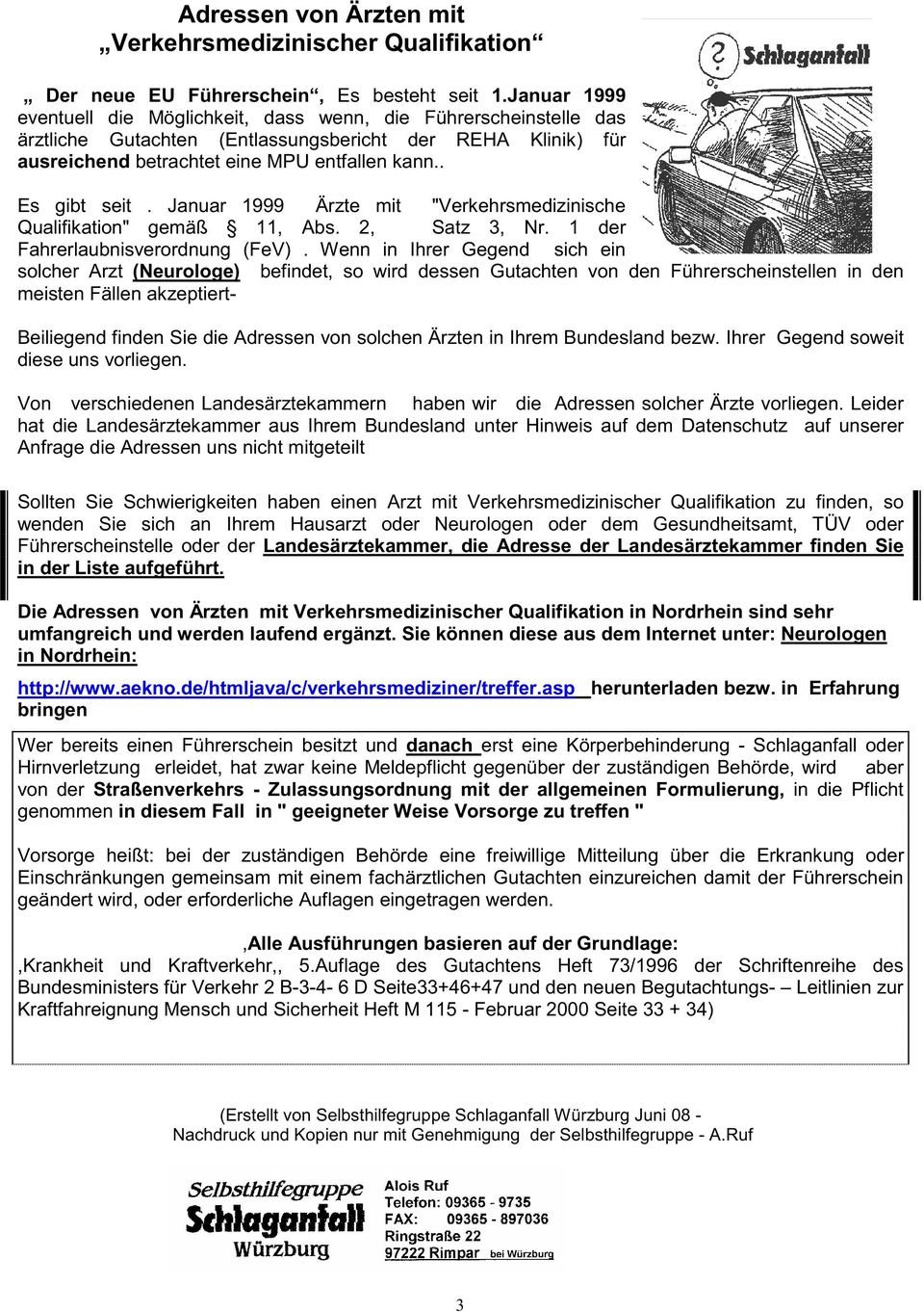 Fahrerlaubnisverordnung (FeV) Wenn in Ihrer Gegend sich ein solcher Arzt (Neurologe) befindet, so wird dessen Gutachten von den Führerscheinstellen in den meisten Fällen akzeptiert- Beiliegend finden