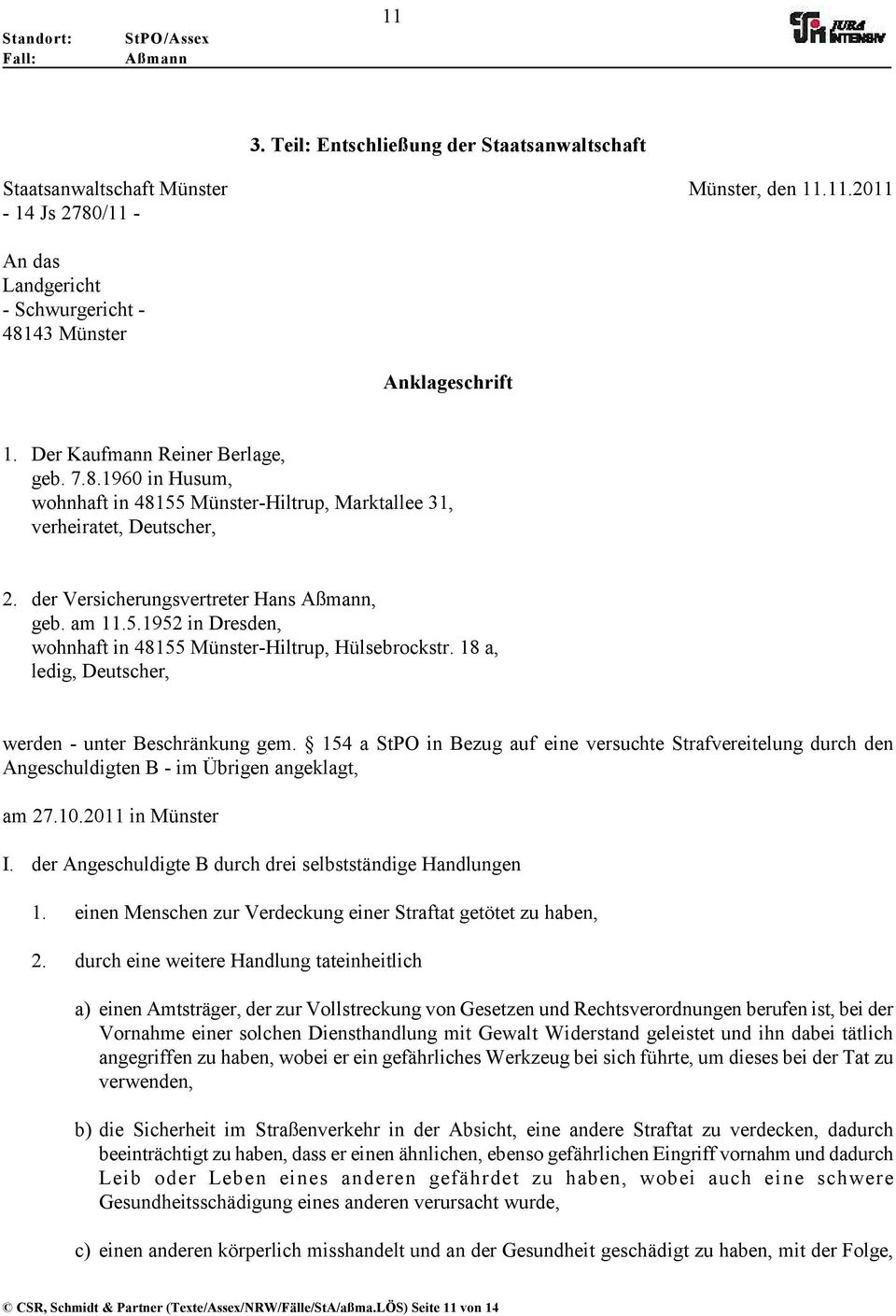 18 a, ledig, Deutscher, werden - unter Beschränkung gem. 154 a StPO in Bezug auf eine versuchte Strafvereitelung durch den Angeschuldigten B - im Übrigen angeklagt, am 27.10.2011 in Münster I.